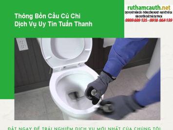 Dịch vụ thông bồn cầu Huyện Củ Chi xử lý nghẹt hiệu quả, bền lâu