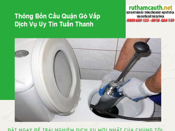 Dịch vụ thông bồn cầu Quận Gò Vấp chuyên nghiệp, bảo hành uy tín